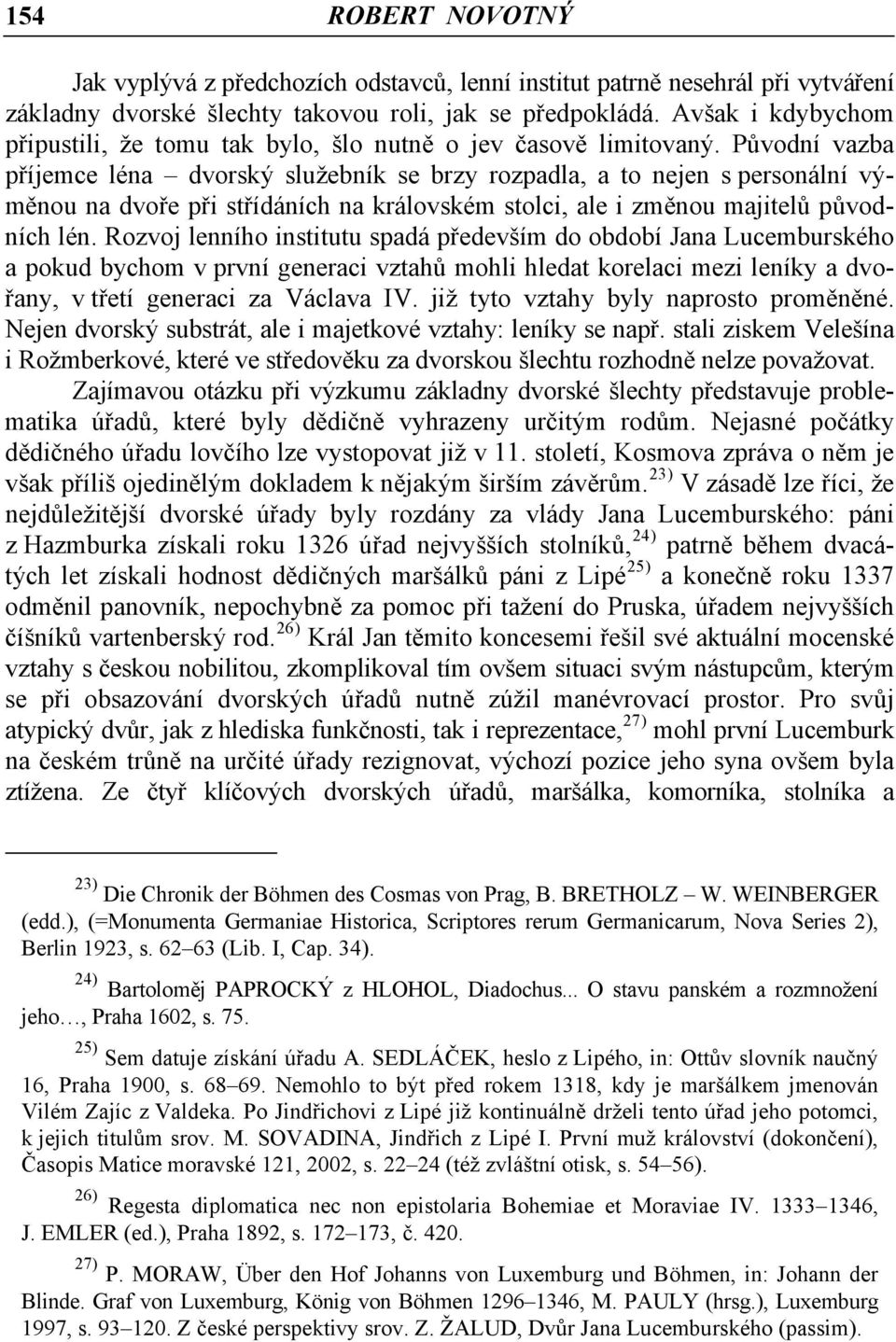 Původní vazba příjemce léna dvorský služebník se brzy rozpadla, a to nejen s personální výměnou na dvoře při střídáních na královském stolci, ale i změnou majitelů původních lén.