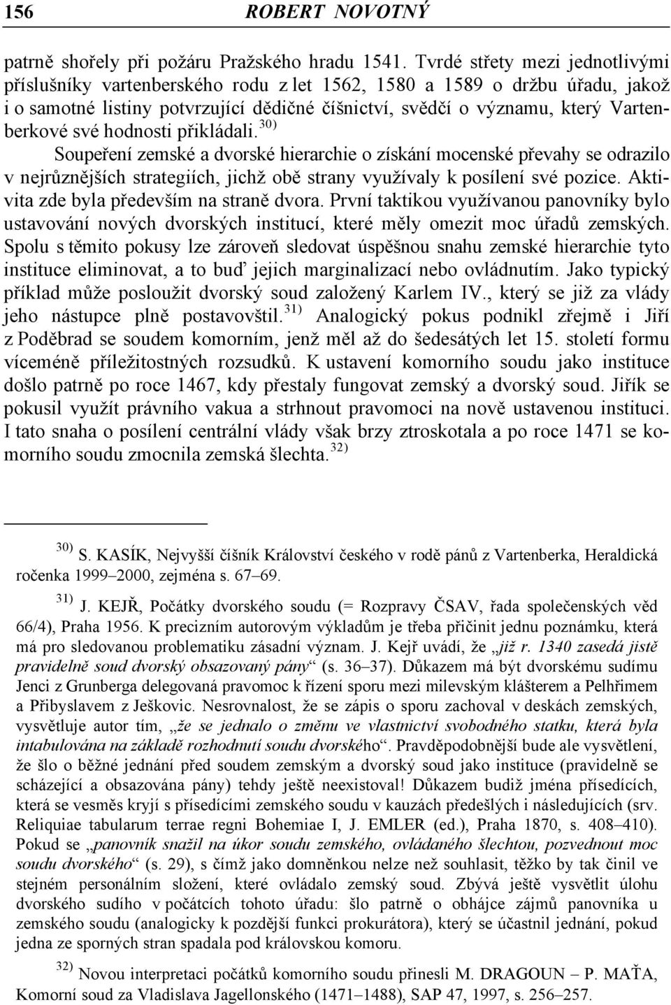 své hodnosti přikládali. 30) Soupeření zemské a dvorské hierarchie o získání mocenské převahy se odrazilo v nejrůznějších strategiích, jichž obě strany využívaly k posílení své pozice.