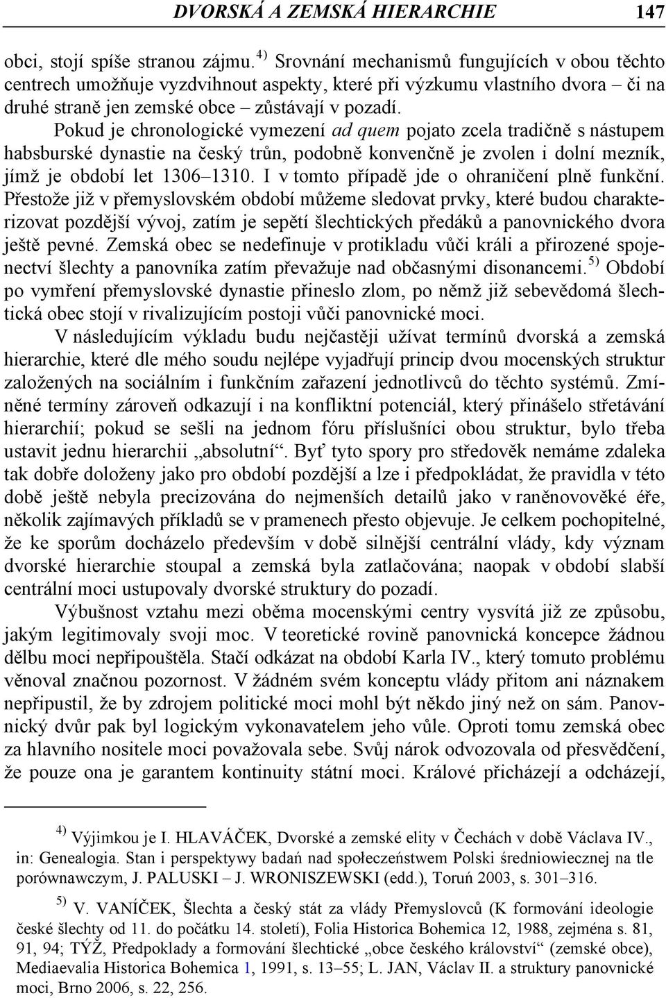 Pokud je chronologické vymezení ad quem pojato zcela tradičně s nástupem habsburské dynastie na český trůn, podobně konvenčně je zvolen i dolní mezník, jímž je období let 1306 1310.