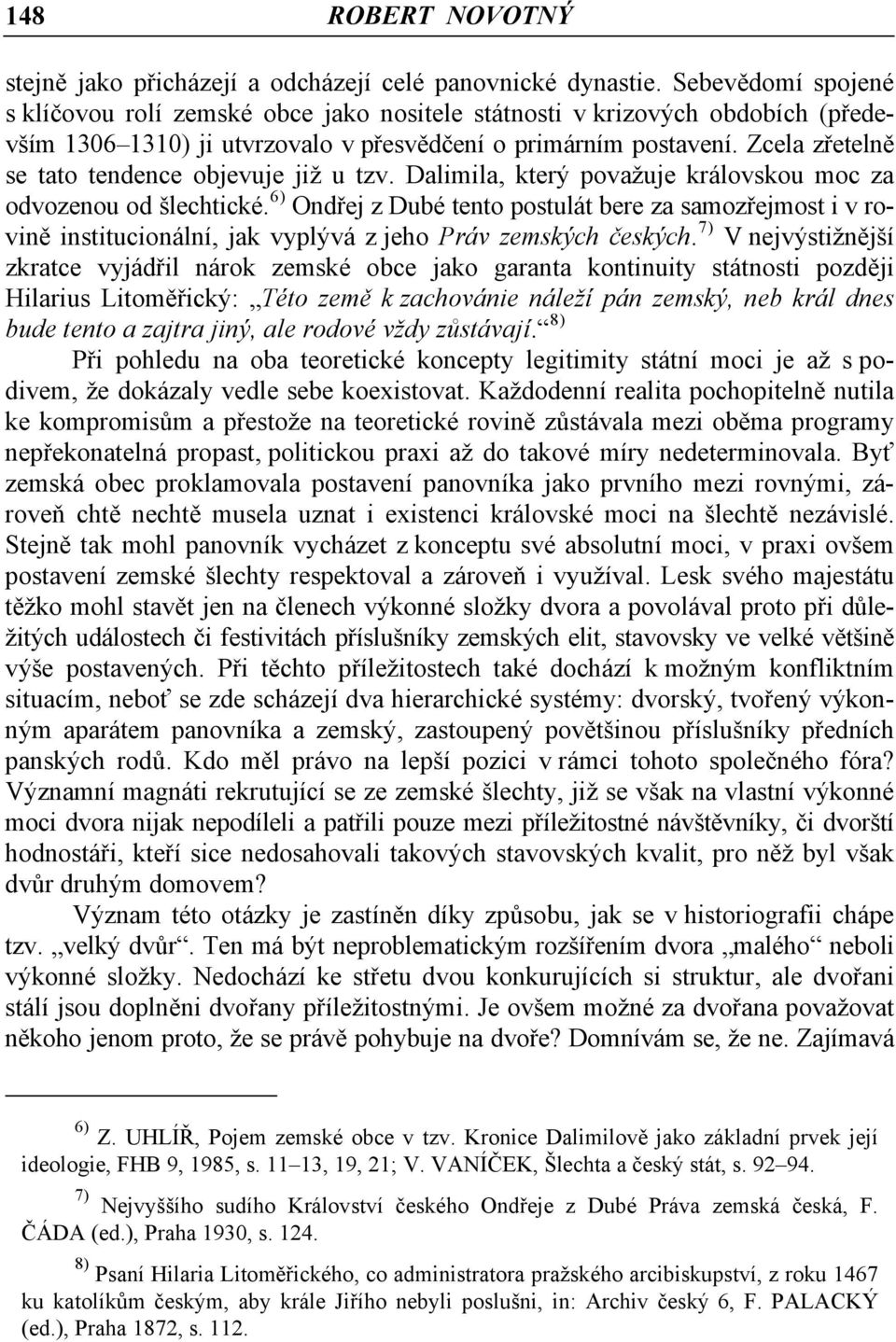 Zcela zřetelně se tato tendence objevuje již u tzv. Dalimila, který považuje královskou moc za odvozenou od šlechtické.