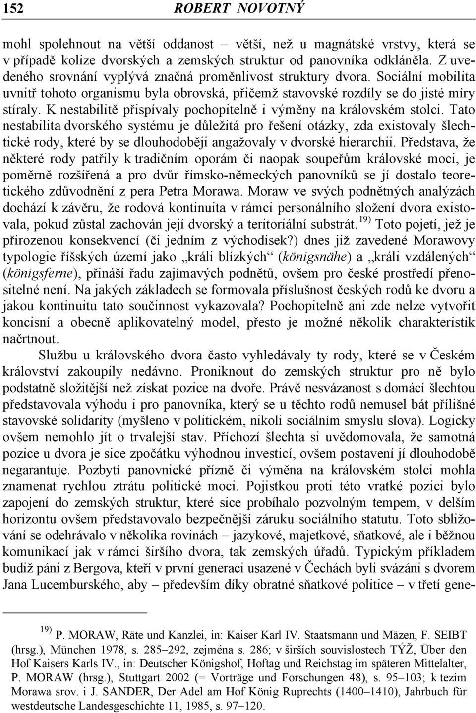 K nestabilitě přispívaly pochopitelně i výměny na královském stolci.