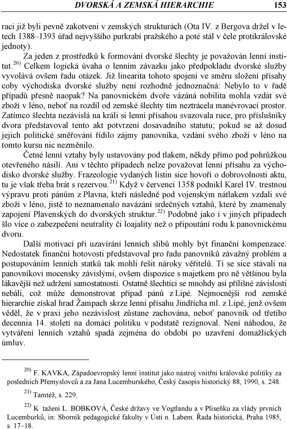 20) Celkem logická úvaha o lenním závazku jako předpokladu dvorské služby vyvolává ovšem řadu otázek.