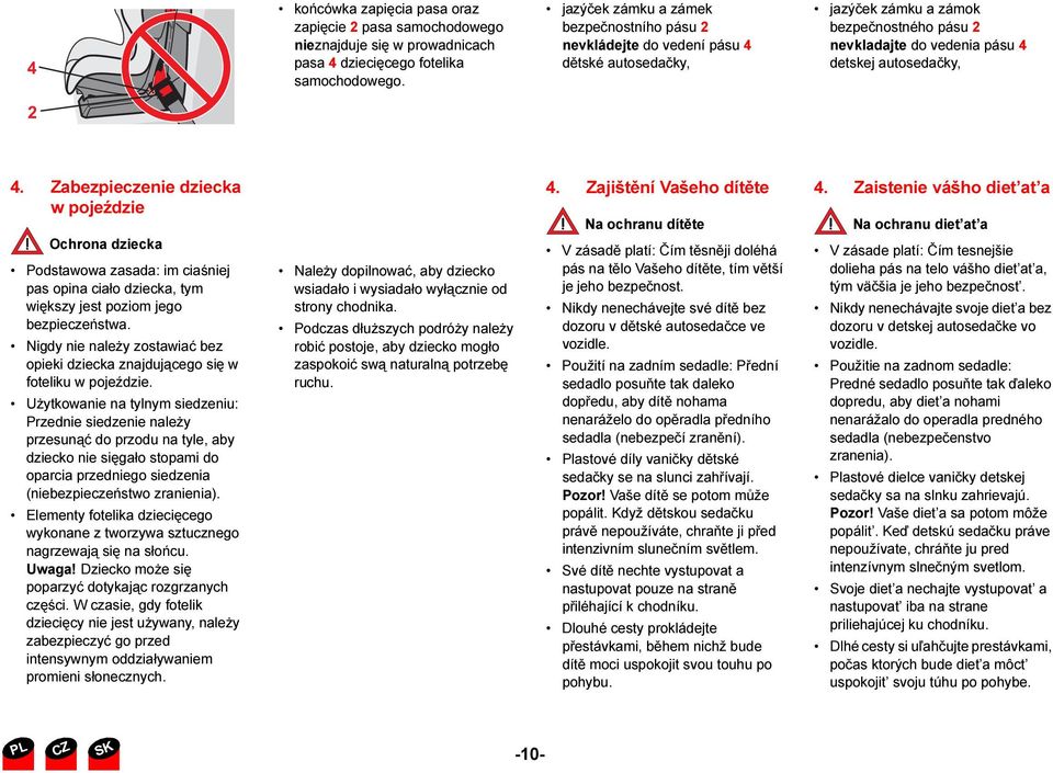 Zabezpieczenie dziecka w pojeździe Ochrona dziecka Podstawowa zasada: im ciaśniej pas opina ciało dziecka, tym większy jest poziom jego bezpieczeństwa.