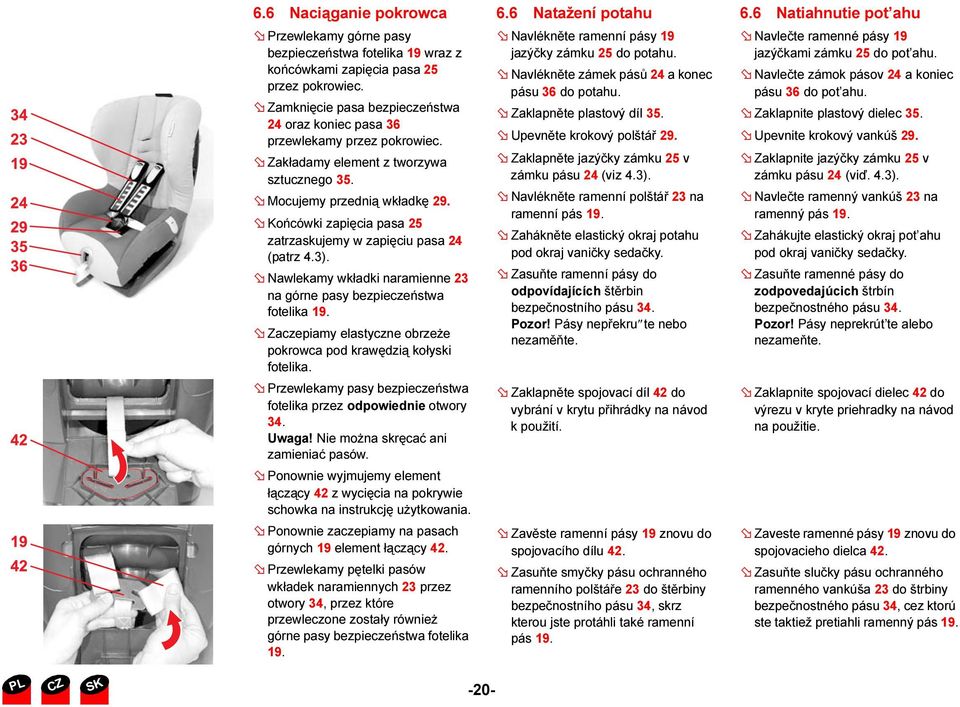 Końcówki zapięcia pasa 25 zatrzaskujemy w zapięciu pasa 24 (patrz 4.3). Nawlekamy wkładki naramienne 23 na górne pasy bezpieczeństwa fotelika 19.