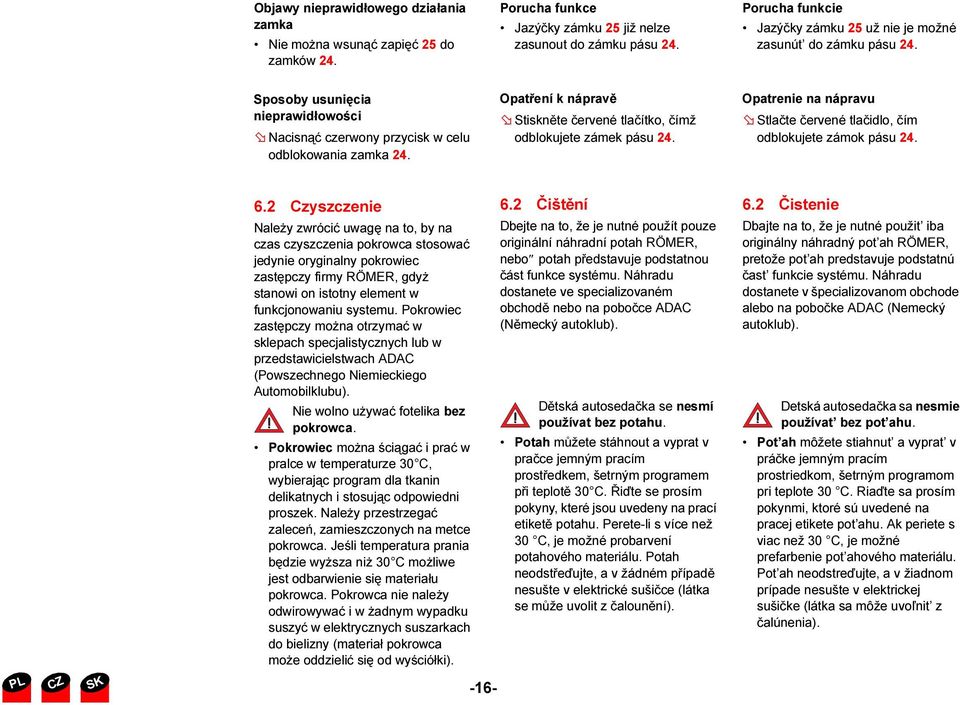 Opatření k nápravě Stiskněte červené tlačítko, čímž odblokujete zámek pásu 24. Opatrenie na nápravu Stlačte červené tlačidlo, čím odblokujete zámok pásu 24. 6.