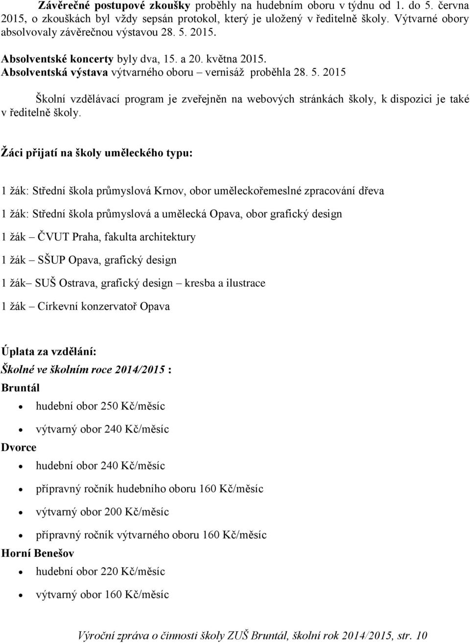 Žáci přijatí na školy uměleckého typu: 1 žák: Střední škola průmyslová Krnov, obor uměleckořemeslné zpracování dřeva 1 žák: Střední škola průmyslová a umělecká Opava, obor grafický design 1 žák ČVUT