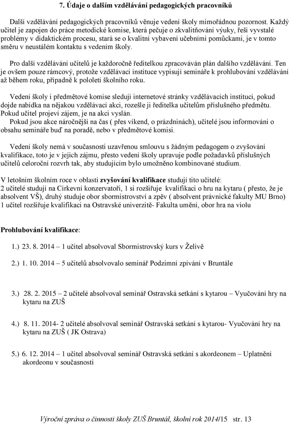 v neustálém kontaktu s vedením školy. Pro další vzdělávání učitelů je každoročně ředitelkou zpracováván plán dalšího vzdělávání.