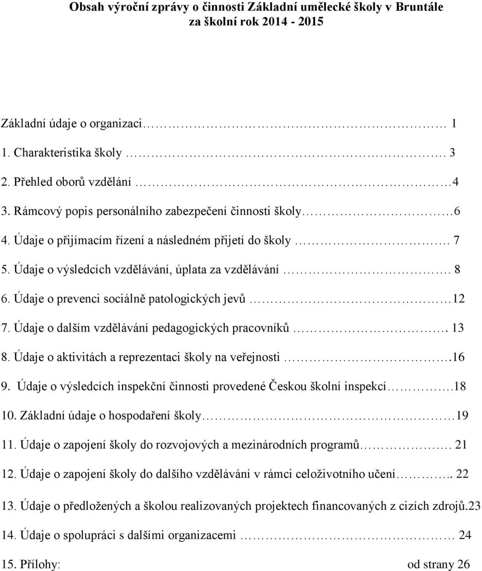 Údaje o prevenci sociálně patologických jevů 12 7. Údaje o dalším vzdělávání pedagogických pracovníků. 13 8. Údaje o aktivitách a reprezentaci školy na veřejnosti.16 9.