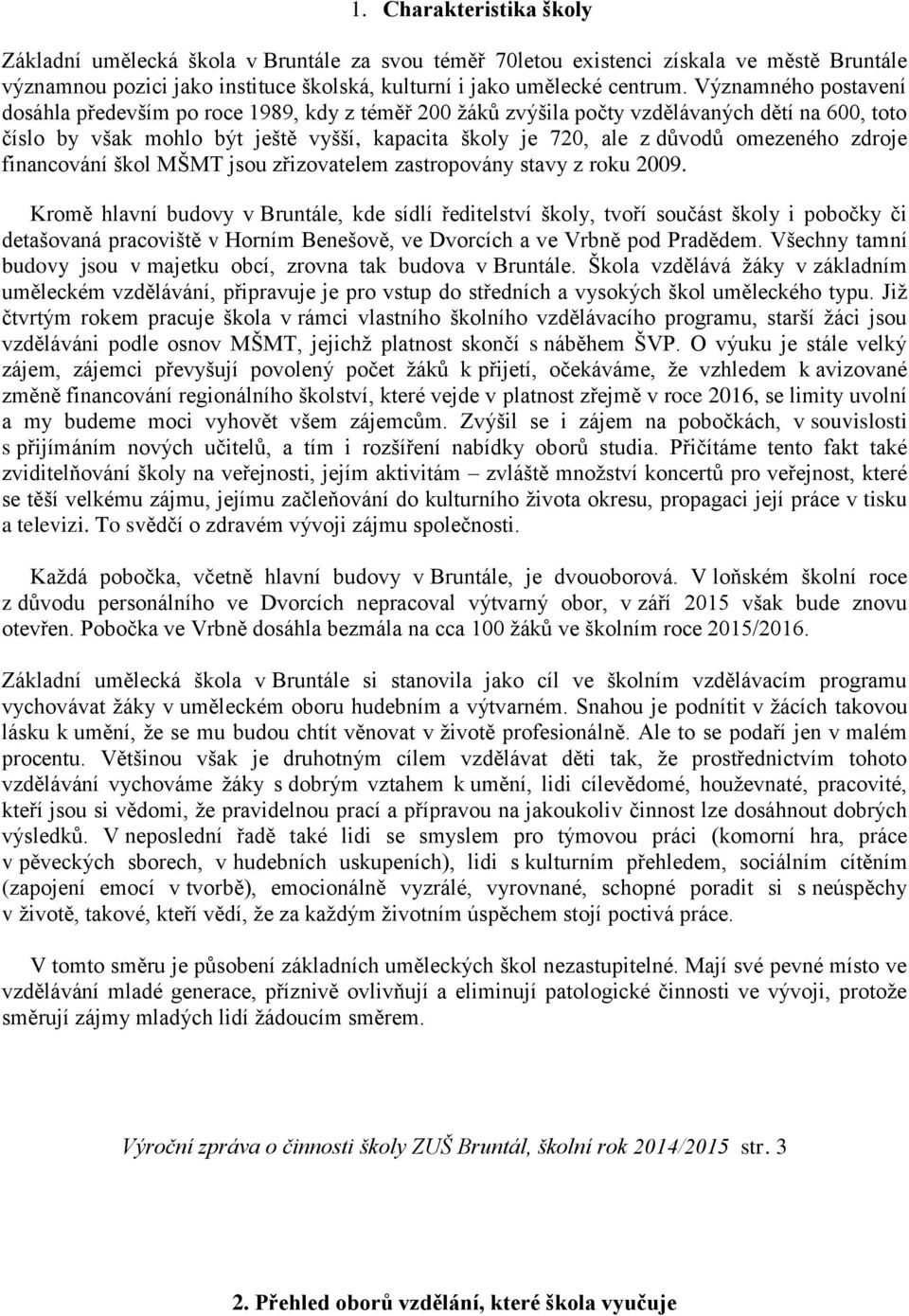 omezeného zdroje financování škol MŠMT jsou zřizovatelem zastropovány stavy z roku 2009.