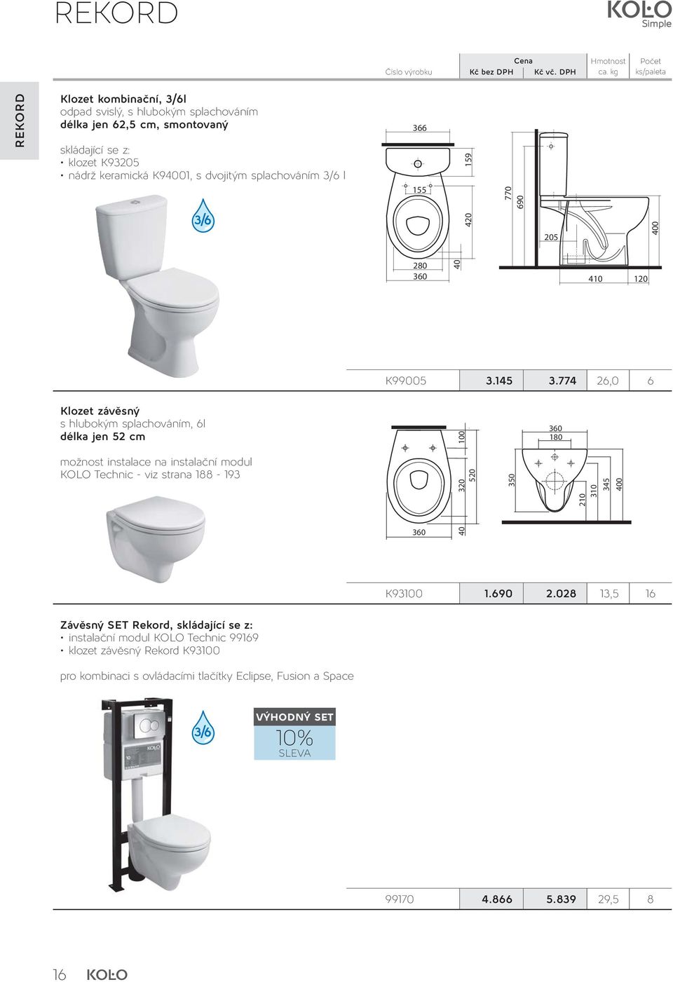 774 26,0 6 Klozet závěsný s hlubokým splachováním, 6l délka jen 52 cm 100 360 180 možnost instalace na instalační modul KOLO Technic - viz strana 188-193 360 40 320 520 350