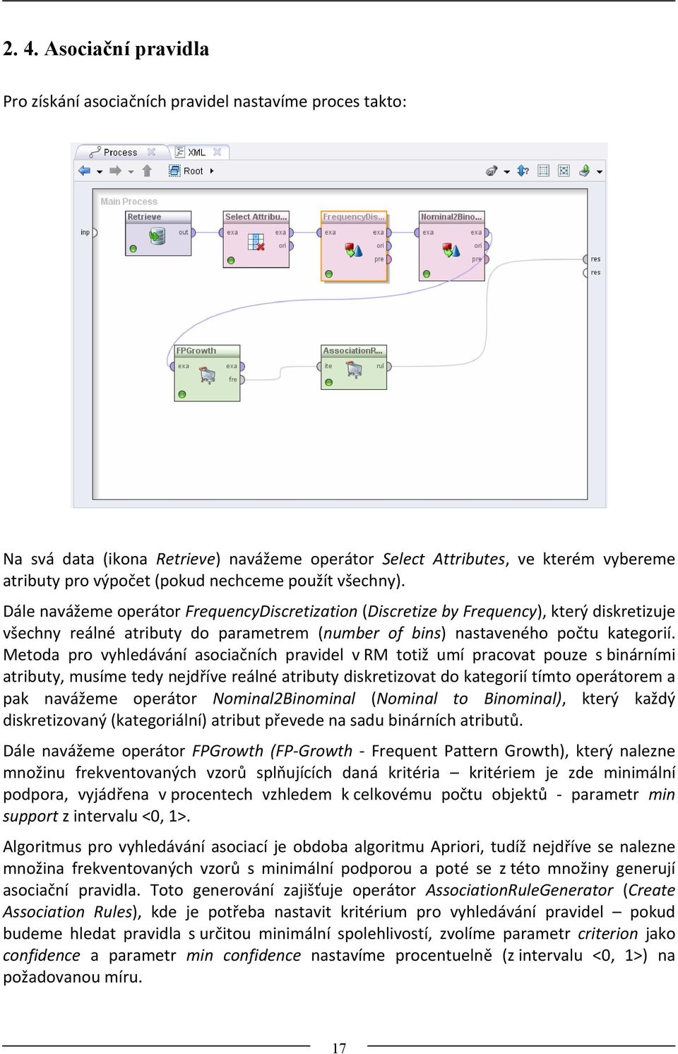 Dále navážeme operátor FrequencyDiscretization (Discretize by Frequency), který diskretizuje všechny reálné atributy do parametrem (number of bins) nastaveného počtu kategorií.