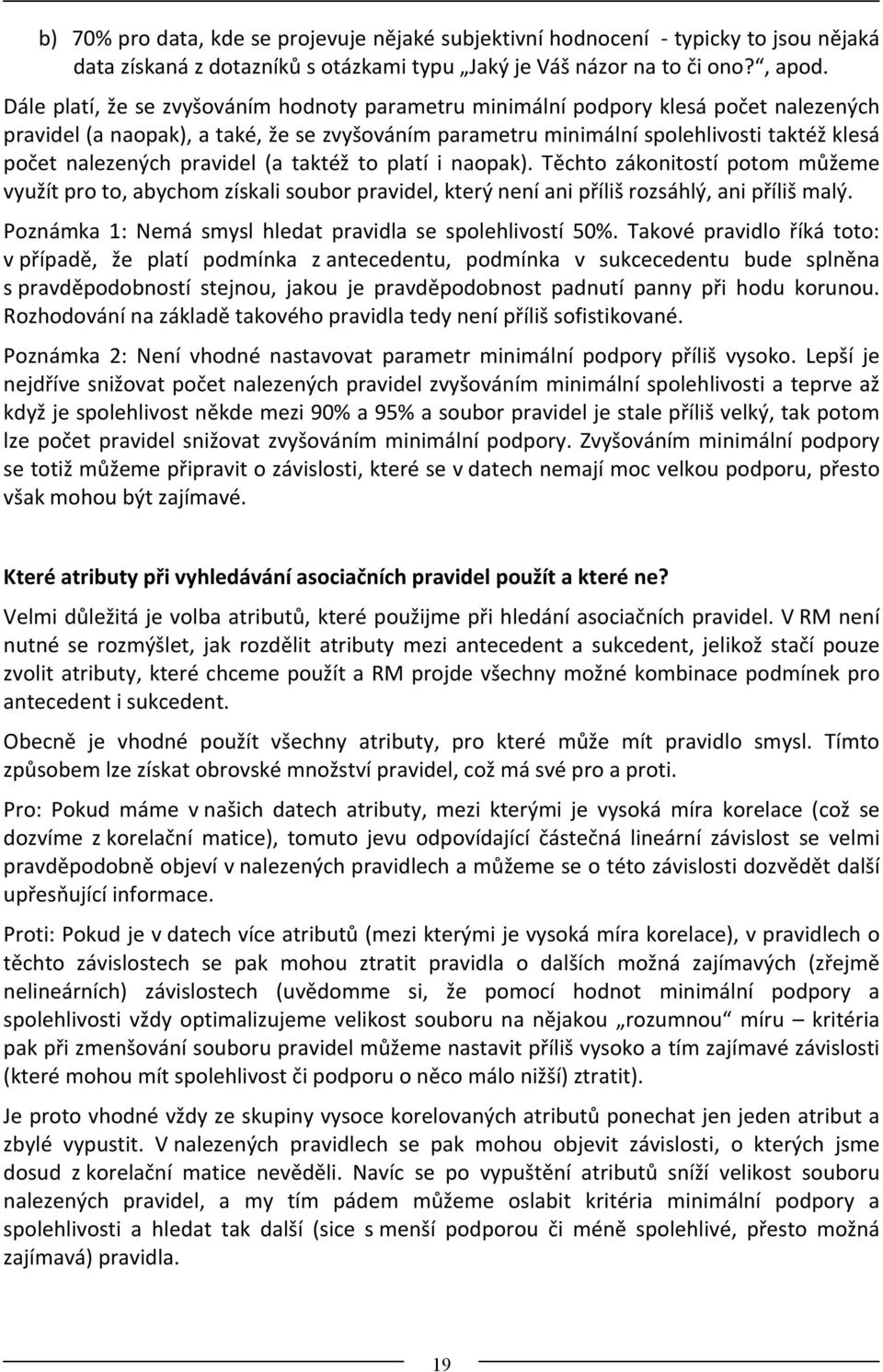 pravidel (a taktéž to platí i naopak). Těchto zákonitostí potom můžeme využít pro to, abychom získali soubor pravidel, který není ani příliš rozsáhlý, ani příliš malý.