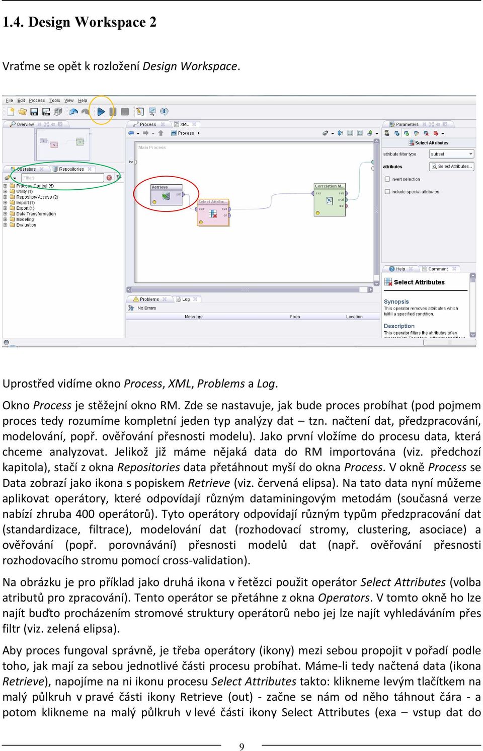 Jako první vložíme do procesu data, která chceme analyzovat. Jelikož již máme nějaká data do RM importována (viz. předchozí kapitola), stačí z okna Repositories data přetáhnout myší do okna Process.