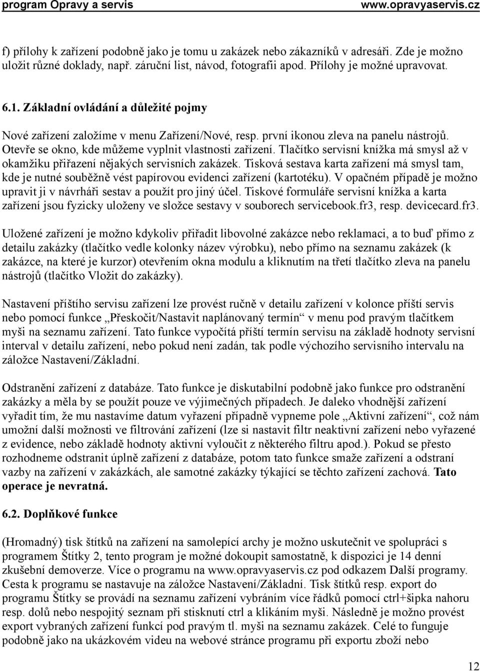 Tlačítko servisní knížka má smysl až v okamžiku přiřazení nějakých servisních zakázek. Tisková sestava karta zařízení má smysl tam, kde je nutné souběžně vést papírovou evidenci zařízení (kartotéku).