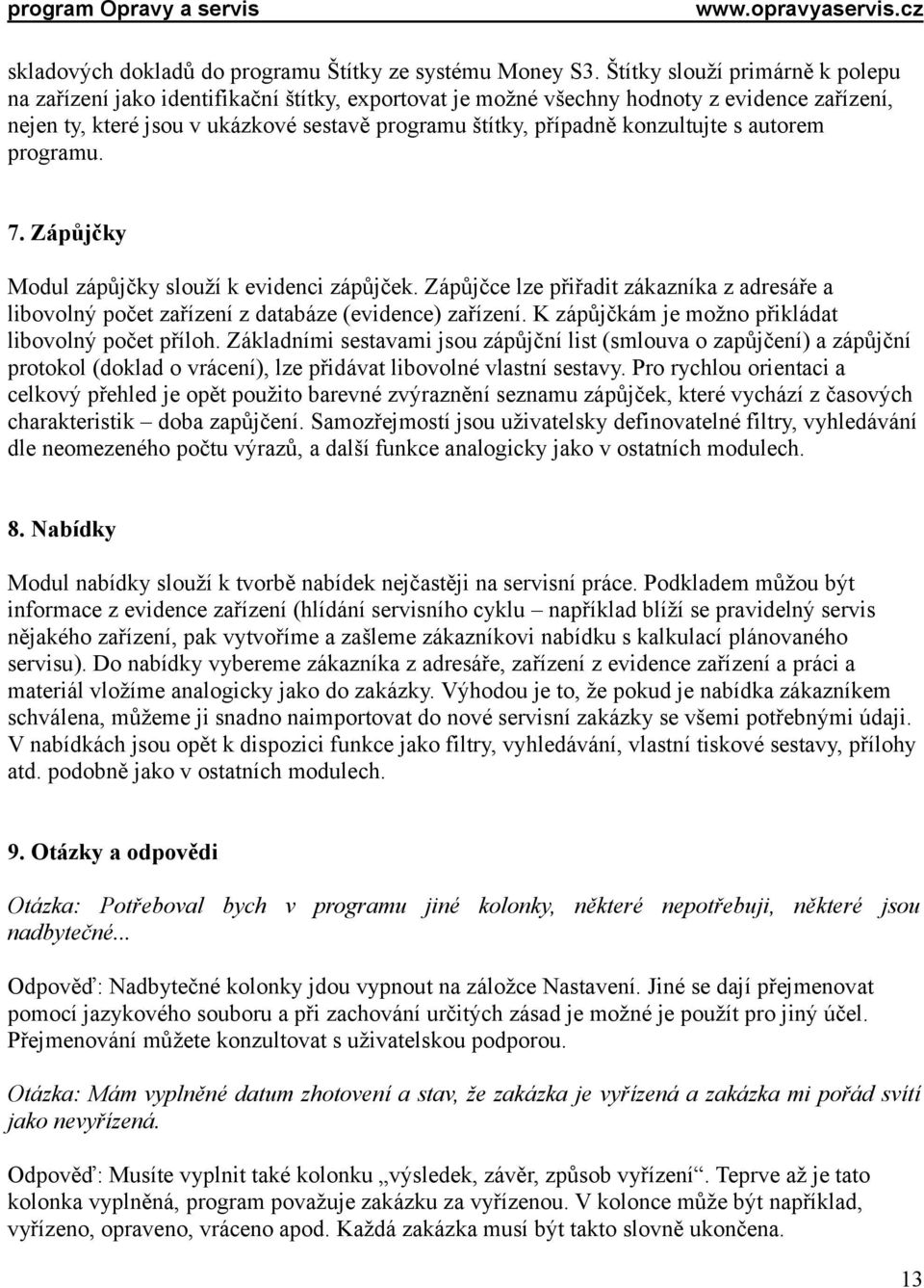 konzultujte s autorem programu. 7. Zápůjčky Modul zápůjčky slouží k evidenci zápůjček. Zápůjčce lze přiřadit zákazníka z adresáře a libovolný počet zařízení z databáze (evidence) zařízení.