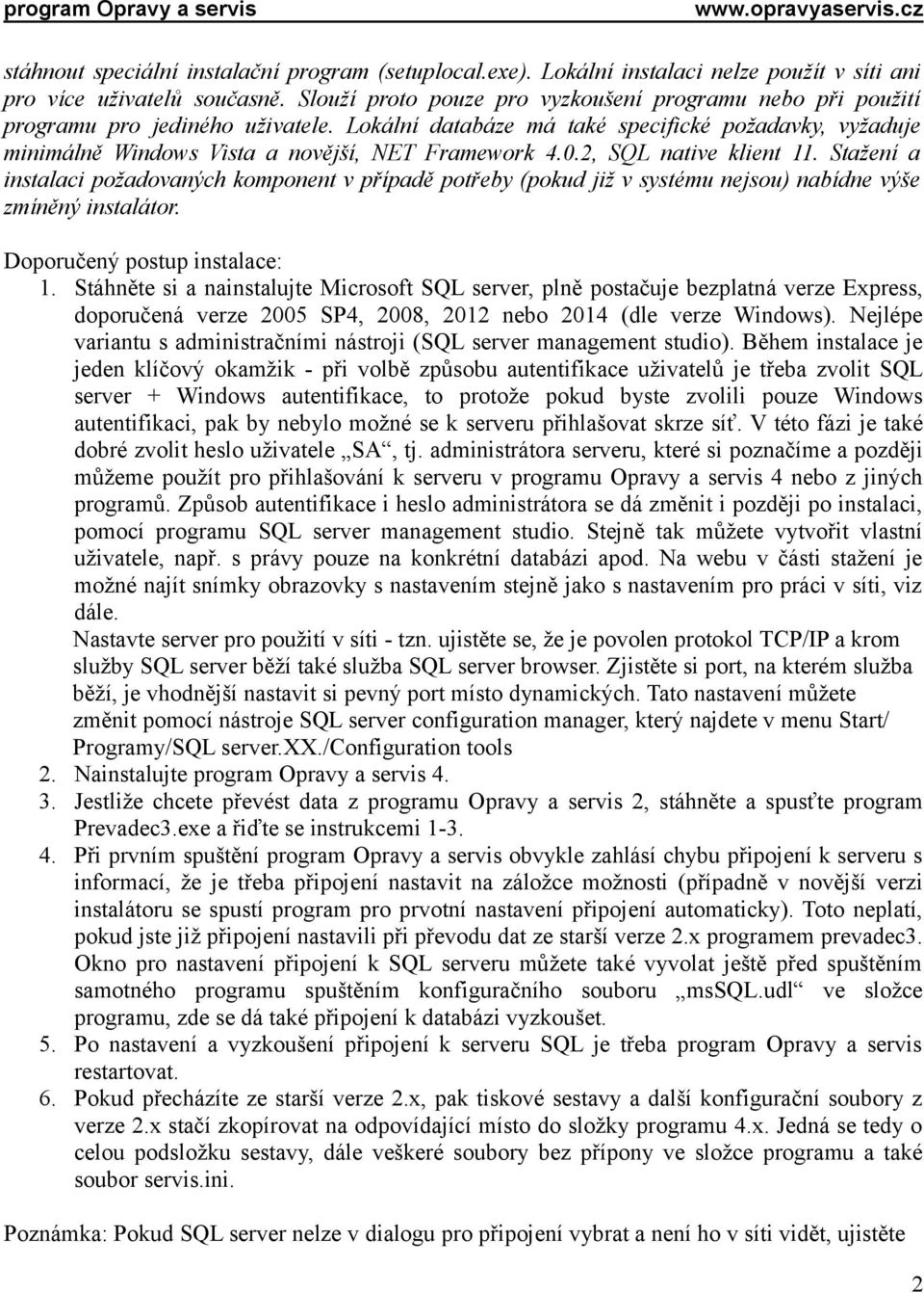 0.2, SQL native klient 11. Stažení a instalaci požadovaných komponent v případě potřeby (pokud již v systému nejsou) nabídne výše zmíněný instalátor. Doporučený postup instalace: 1.