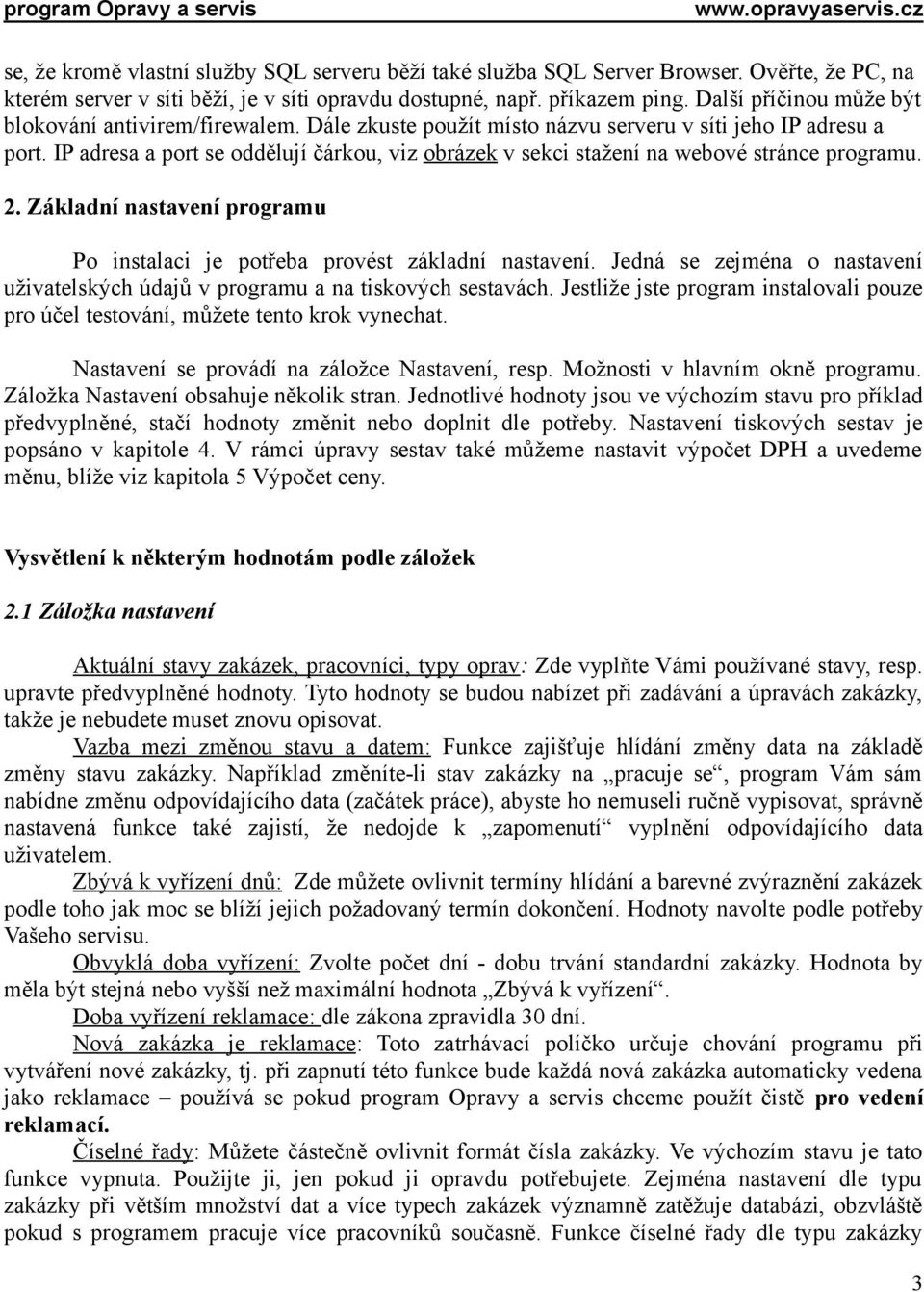 IP adresa a port se oddělují čárkou, viz obrázek v sekci stažení na webové stránce programu. 2. Základní nastavení programu Po instalaci je potřeba provést základní nastavení.