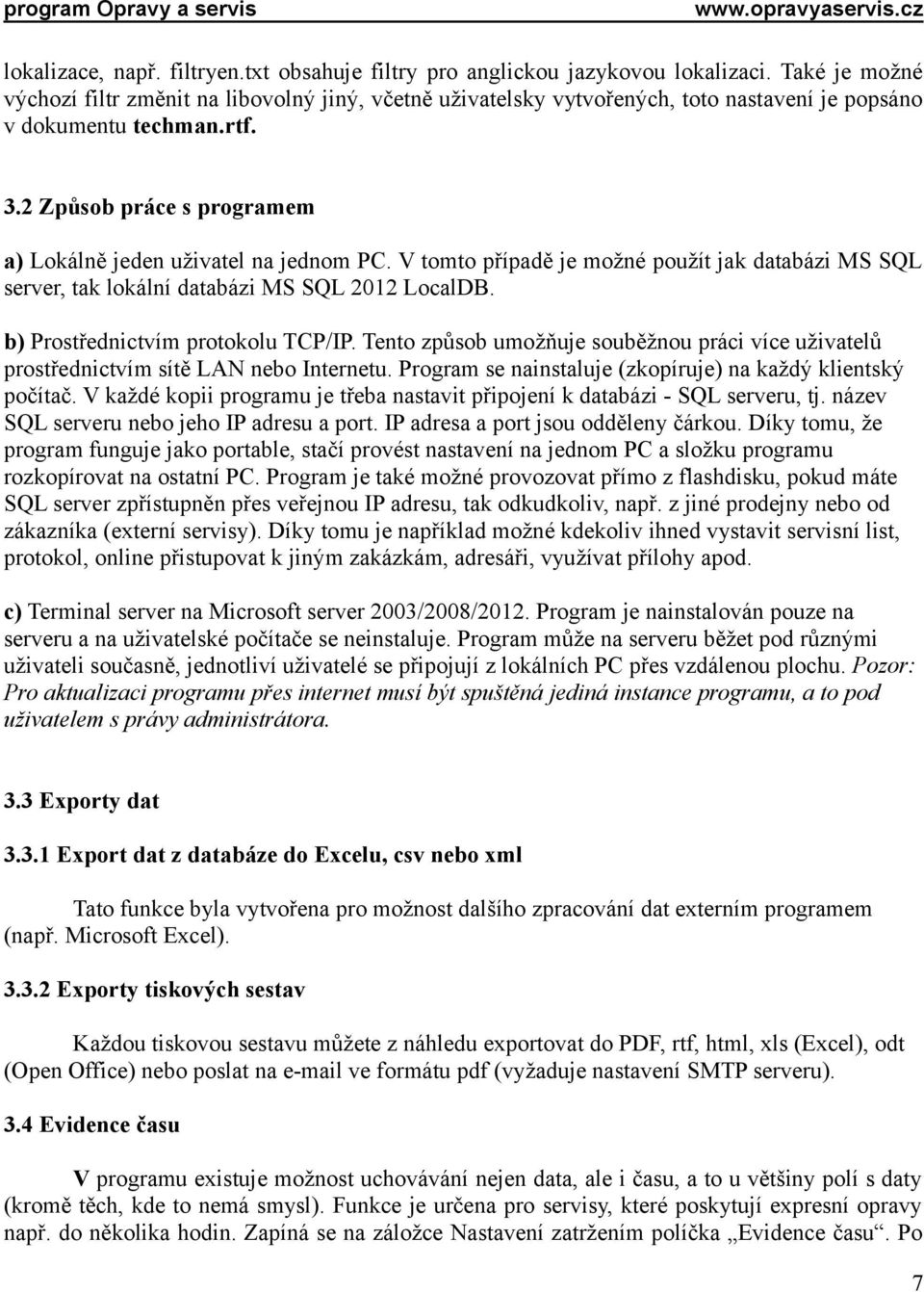 2 Způsob práce s programem a) Lokálně jeden uživatel na jednom PC. V tomto případě je možné použít jak databázi MS SQL server, tak lokální databázi MS SQL 2012 LocalDB.