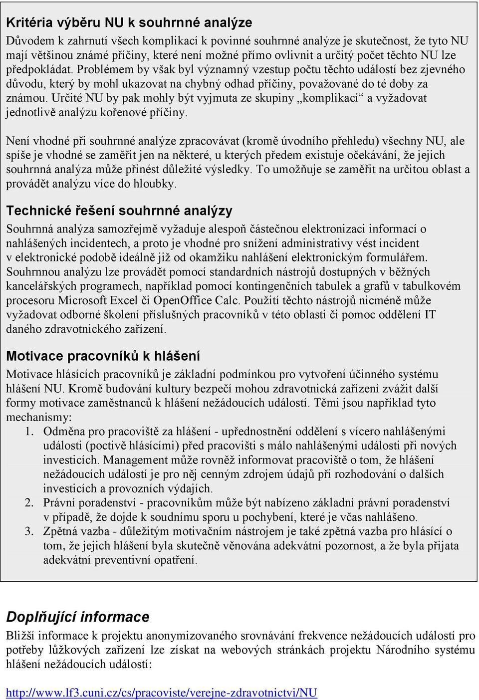 Určité NU by pak mohly být vyjmuta ze skupiny komplikací a vyžadovat jednotlivě analýzu kořenové příčiny.