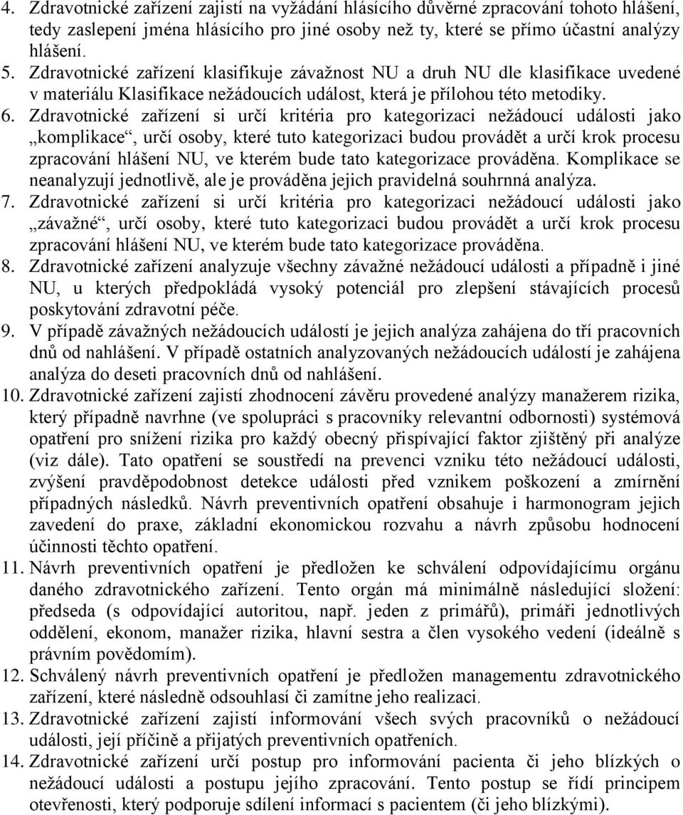 Zdravotnické zařízení si určí kritéria pro kategorizaci nežádoucí události jako komplikace, určí osoby, které tuto kategorizaci budou provádět a určí krok procesu zpracování hlášení NU, ve kterém