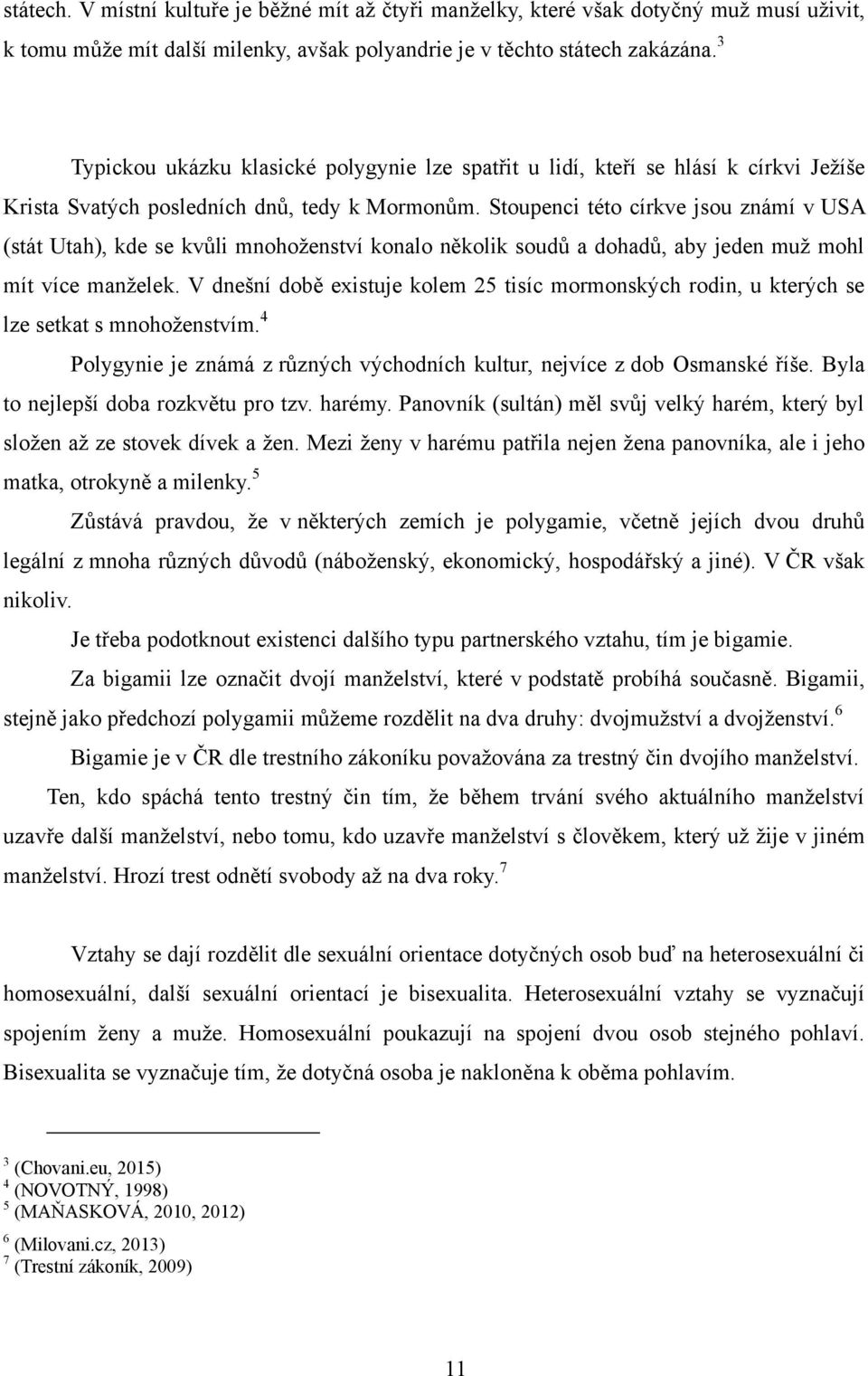 Stoupenci této církve jsou známí v USA (stát Utah), kde se kvůli mnohoţenství konalo několik soudů a dohadů, aby jeden muţ mohl mít více manţelek.