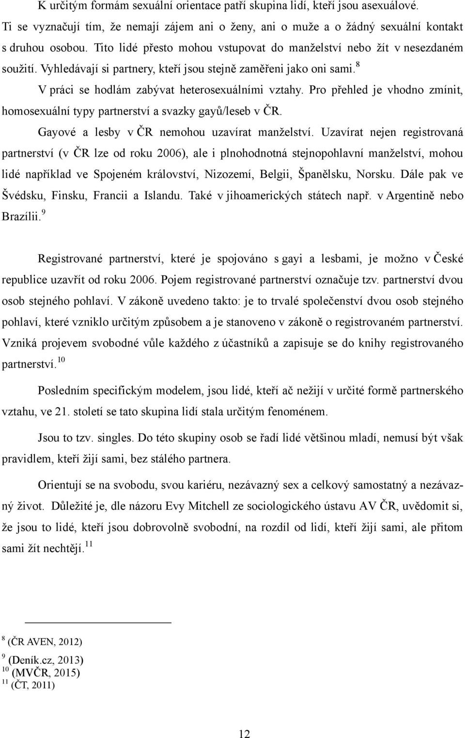 Pro přehled je vhodno zmínit, homosexuální typy partnerství a svazky gayů/leseb v ČR. Gayové a lesby v ČR nemohou uzavírat manţelství.