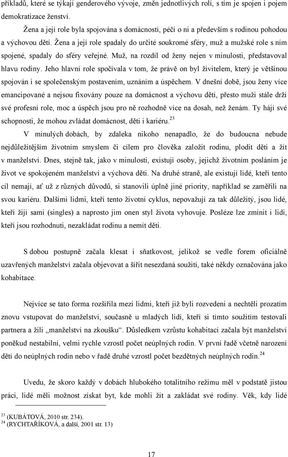 Ţena a její role spadaly do určité soukromé sféry, muţ a muţské role s ním spojené, spadaly do sféry veřejné. Muţ, na rozdíl od ţeny nejen v minulosti, představoval hlavu rodiny.