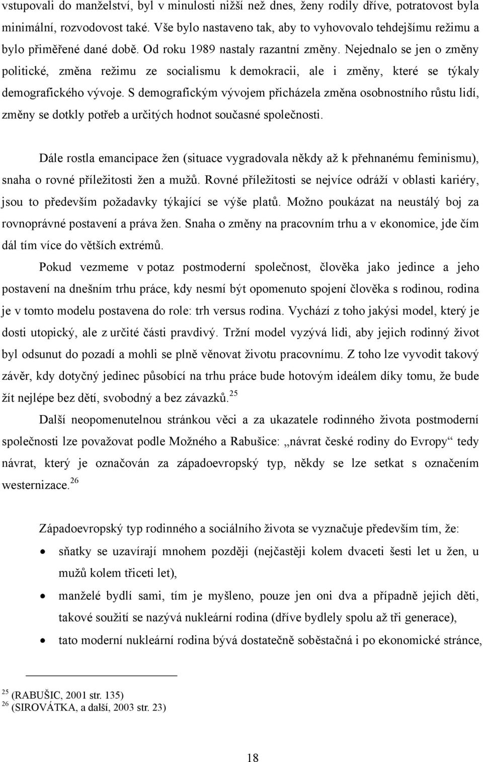 Nejednalo se jen o změny politické, změna reţimu ze socialismu k demokracii, ale i změny, které se týkaly demografického vývoje.