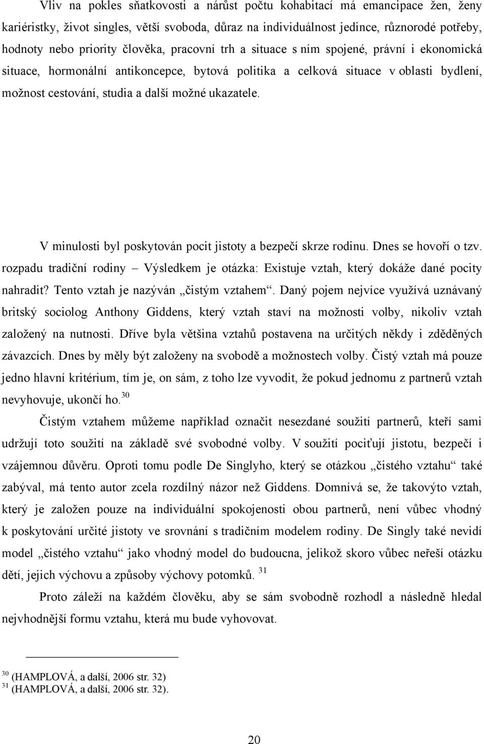 ukazatele. V minulosti byl poskytován pocit jistoty a bezpečí skrze rodinu. Dnes se hovoří o tzv. rozpadu tradiční rodiny Výsledkem je otázka: Existuje vztah, který dokáţe dané pocity nahradit?