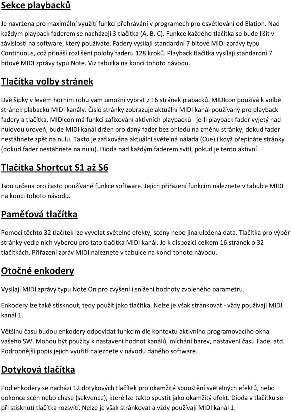 Playback tlačítka vysílají standardní 7 bitové MIDI zprávy typu Note. Viz tabulka na konci tohoto návodu. Tlačítka volby stránek Dvě šipky v levém horním rohu vám umožní vybrat z 16 stránek plabacků.