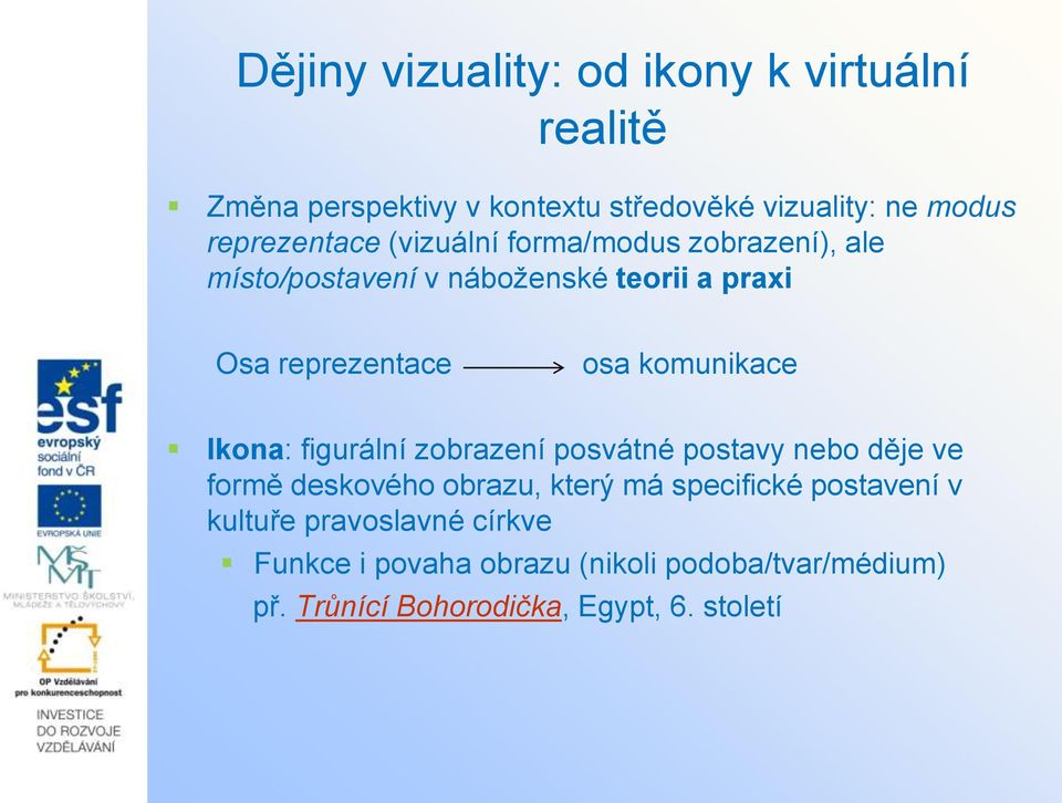 figurální zobrazení posvátné postavy nebo děje ve formě deskového obrazu, který má specifické postavení