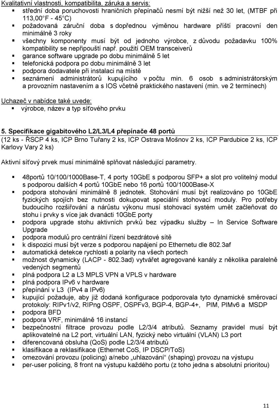 použití OEM transceiverů garance software upgrade po dobu minimálně 5 let telefonická podpora po dobu minimálně 3 let podpora dodavatele při instalaci na místě seznámení administrátorů kupujícího v