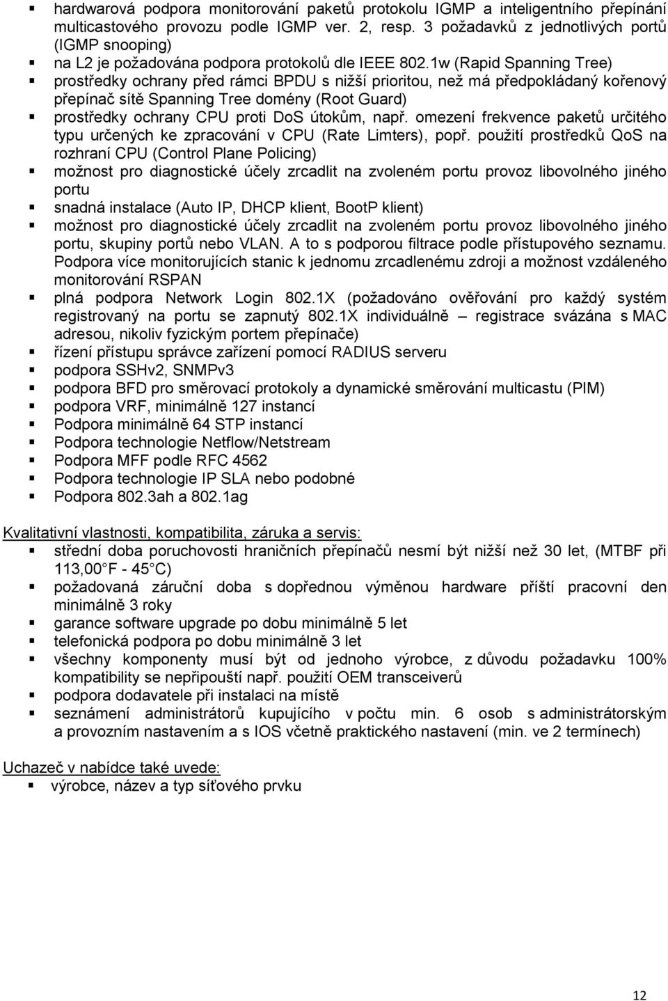 1w (Rapid Spanning Tree) prostředky ochrany před rámci BPDU s nižší prioritou, než má předpokládaný kořenový přepínač sítě Spanning Tree domény (Root Guard) prostředky ochrany CPU proti DoS útokům,