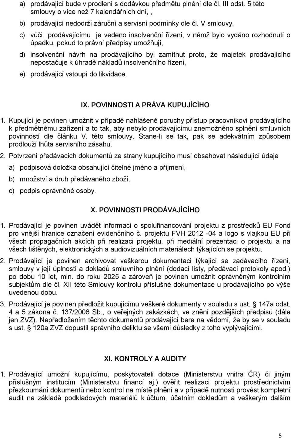 majetek prodávajícího nepostačuje k úhradě nákladů insolvenčního řízení, e) prodávající vstoupí do likvidace, IX. POVINNOSTI A PRÁVA KUPUJÍCÍHO 1.