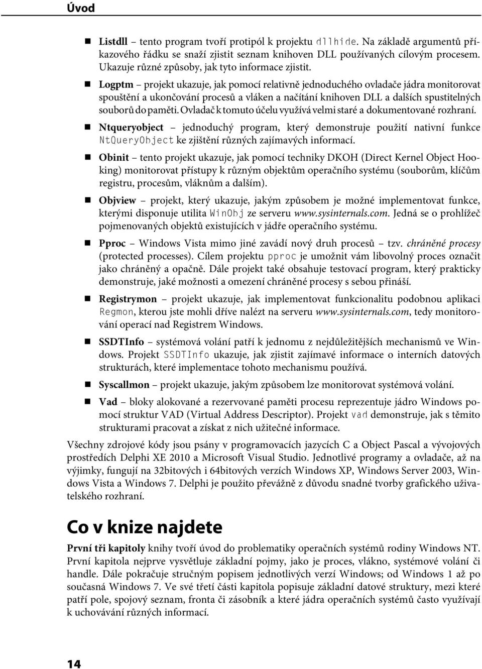 Logptm projekt ukazuje, jak pomocí relativně jednoduchého ovladače jádra monitorovat spouštění a ukončování procesů a vláken a načítání knihoven DLL a dalších spustitelných souborů do paměti.