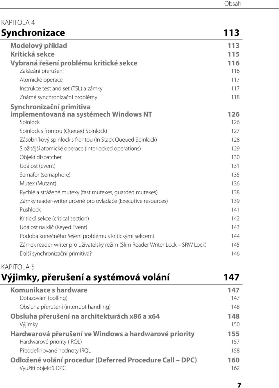 Stack Queued Spinlock) 128 Složitější atomické operace (Interlocked operations) 129 Objekt dispatcher 130 Událost (event) 131 Semafor (semaphore) 135 Mutex (Mutant) 136 Rychlé a strážené mutexy (fast