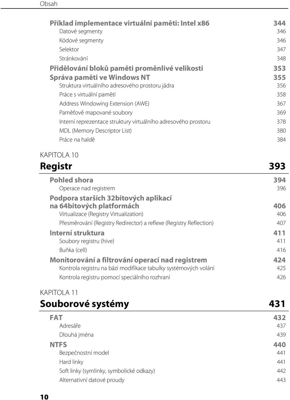 virtuálního adresového prostoru 378 MDL (Memory Descriptor List) 380 Práce na haldě 384 KAPITOLA 10 Registr 393 Pohled shora Operace nad registrem 394 396 Podpora starších 32bitových aplikací na