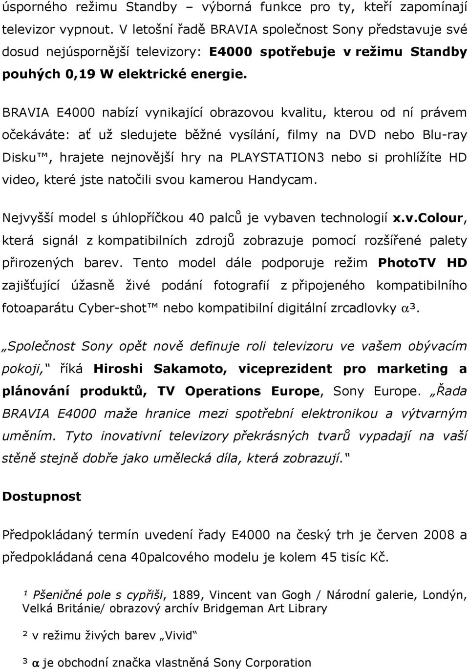 BRAVIA E4000 nabízí vynikající obrazovou kvalitu, kterou od ní právem očekáváte: ať už sledujete běžné vysílání, filmy na DVD nebo Blu-ray Disku, hrajete nejnovější hry na PLAYSTATION3 nebo si