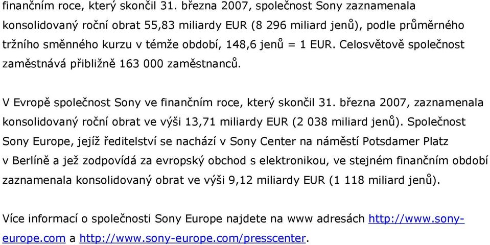 Celosvětově společnost zaměstnává přibližně 163 000 zaměstnanců. V Evropě společnost Sony ve  března 2007, zaznamenala konsolidovaný roční obrat ve výši 13,71 miliardy EUR (2 038 miliard jenů).