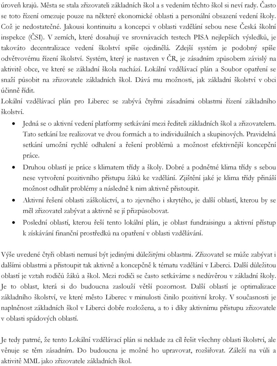 V zemích, které dosahují ve srovnávacích testech PISA nejlepších výsledků, je takováto decentralizace vedení školství spíše ojedinělá. Zdejší systém je podobný spíše odvětvovému řízení školství.