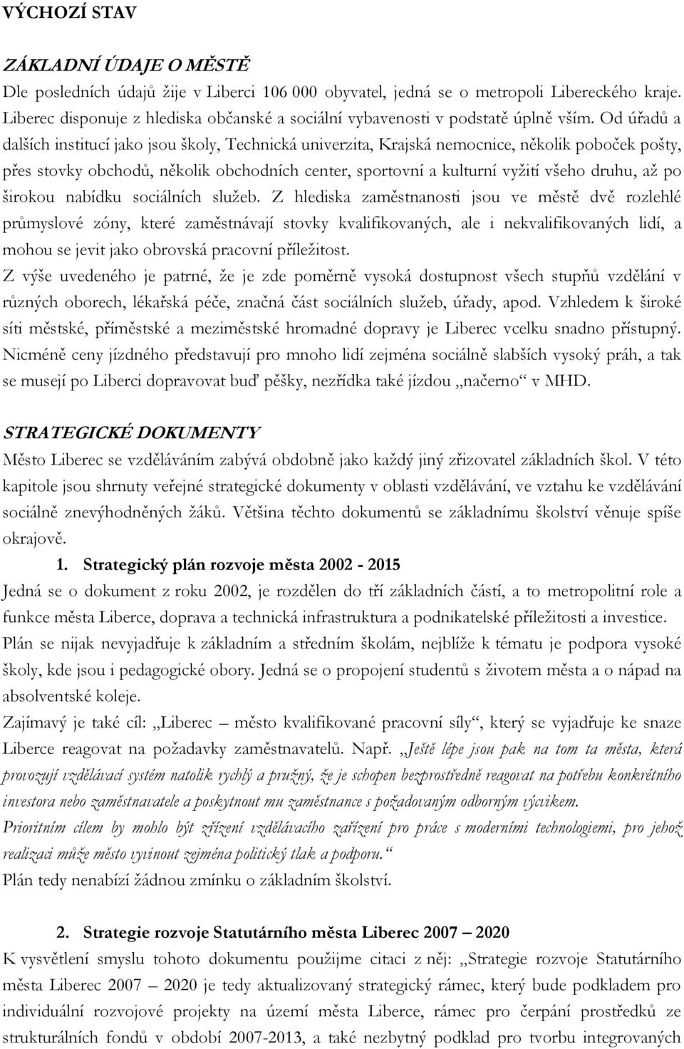 Od úřadů a dalších institucí jako jsou školy, Technická univerzita, Krajská nemocnice, několik poboček pošty, přes stovky obchodů, několik obchodních center, sportovní a kulturní vyžití všeho druhu,