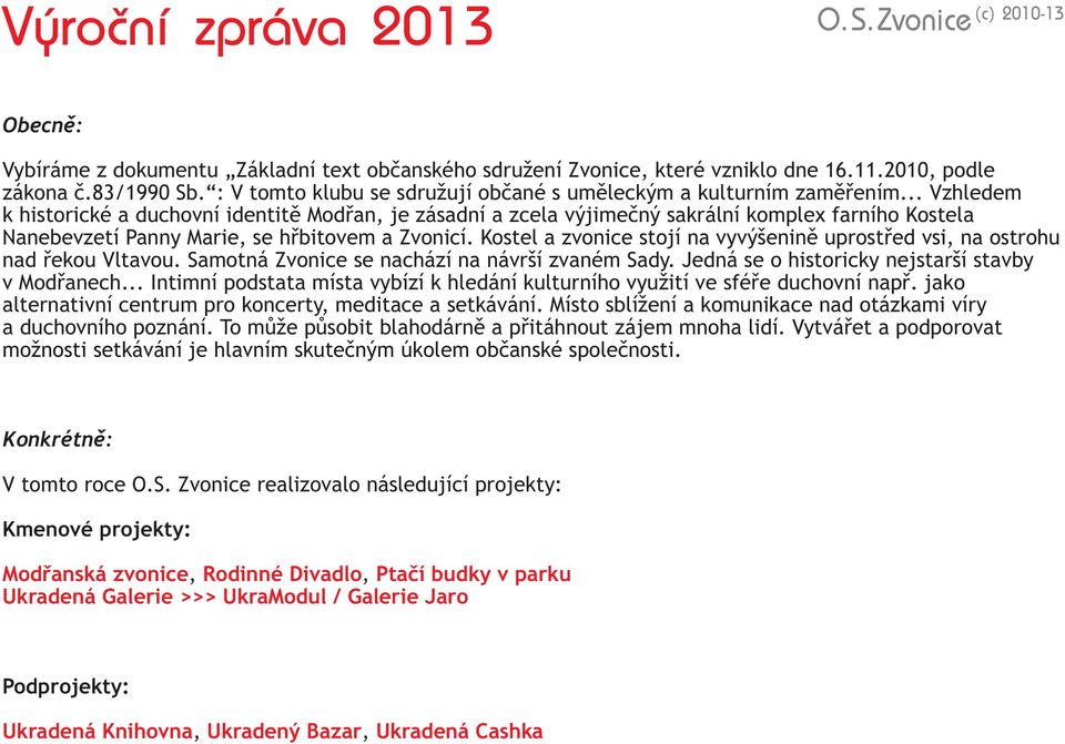 .. Vzhledem k historické a duchovní identitě Modřan, je zásadní a zcela výjimečný sakrální komplex farního Kostela Nanebevzetí Panny Marie, se hřbitovem a Zvonicí.