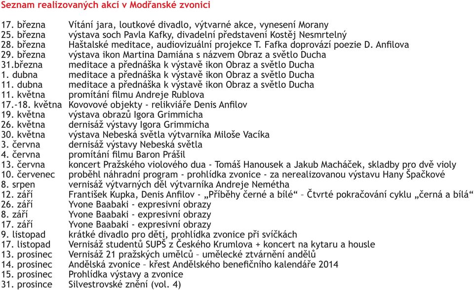 března meditace a přednáška k výstavě ikon Obraz a světlo Ducha 1. dubna meditace a přednáška k výstavě ikon Obraz a světlo Ducha 11. dubna meditace a přednáška k výstavě ikon Obraz a světlo Ducha 11. května promítání filmu Andreje Rublova 17.