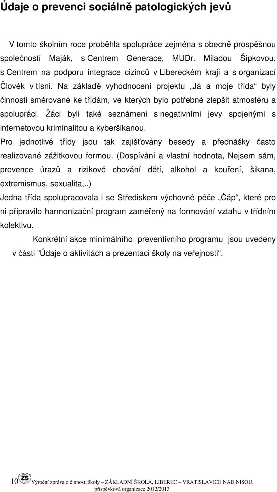 Na základě vyhodnocení projektu Já a moje třída byly činnosti směrované ke třídám, ve kterých bylo potřebné zlepšit atmosféru a spolupráci.