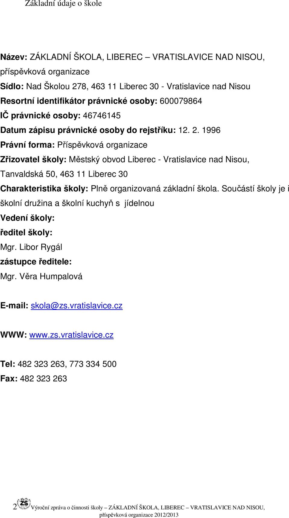 1996 Právní forma: Příspěvková organizace Zřizovatel školy: Městský obvod Liberec - Vratislavice nad Nisou, Tanvaldská 50, 463 11 Liberec 30 Charakteristika školy: Plně organizovaná základní škola.