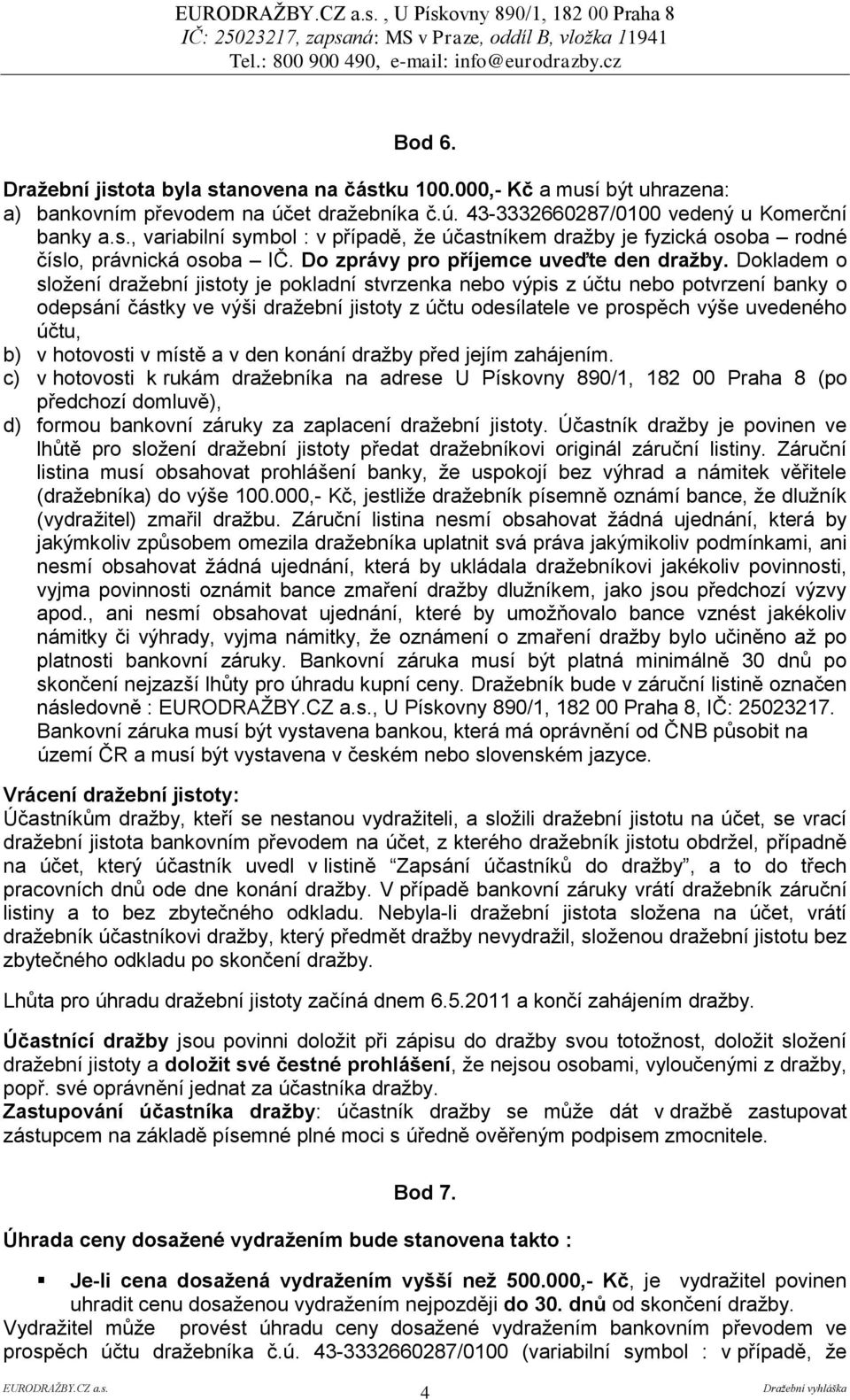 Dokladem o sloţení draţební jistoty je pokladní stvrzenka nebo výpis z účtu nebo potvrzení banky o odepsání částky ve výši draţební jistoty z účtu odesílatele ve prospěch výše uvedeného účtu, b) v