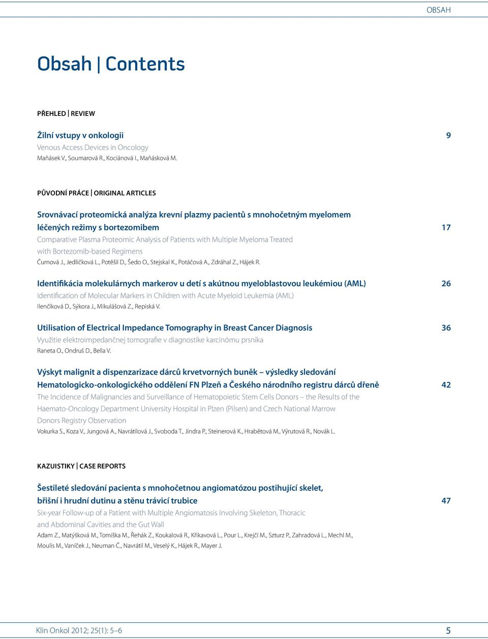 Multiple Myeloma Treated with Bortezomib-based Regimens Čumová J., Jedličková L., Potěšil D., Šedo O., Stejskal K., Potáčová A., Zdráhal Z., Hájek R.