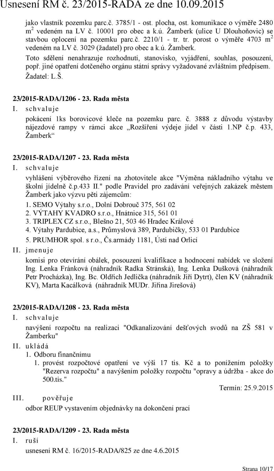 jiné opatření dotčeného orgánu státní správy vyžadované zvláštním předpisem. Žadatel: L.Š. 23/2015-RADA/1206-23. Rada města pokácení 1ks borovicové kleče na pozemku parc. č.