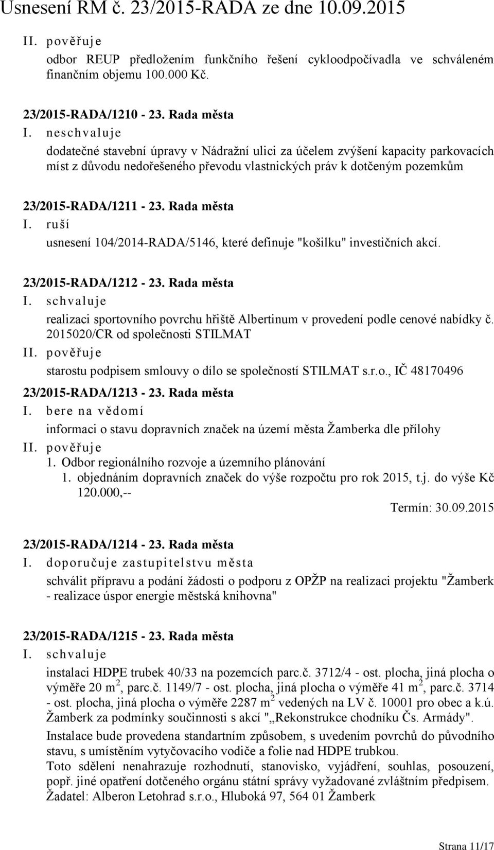 Rada města I. ruší usnesení 104/2014-RADA/5146, které definuje "košilku" investičních akcí. 23/2015-RADA/1212-23.