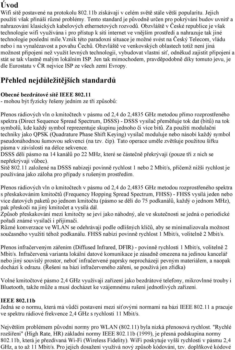 Obzvláště v České republice je však technologie wifi využívána i pro přístup k síti internet ve vnějším prostředí a nahrazuje tak jiné technologie poslední míle.